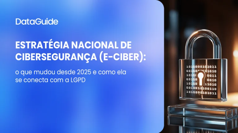 Estratégia Nacional de Cibersegurança (E-Ciber): o que mudou desde 2025 e como ela se conecta com a LGPD
