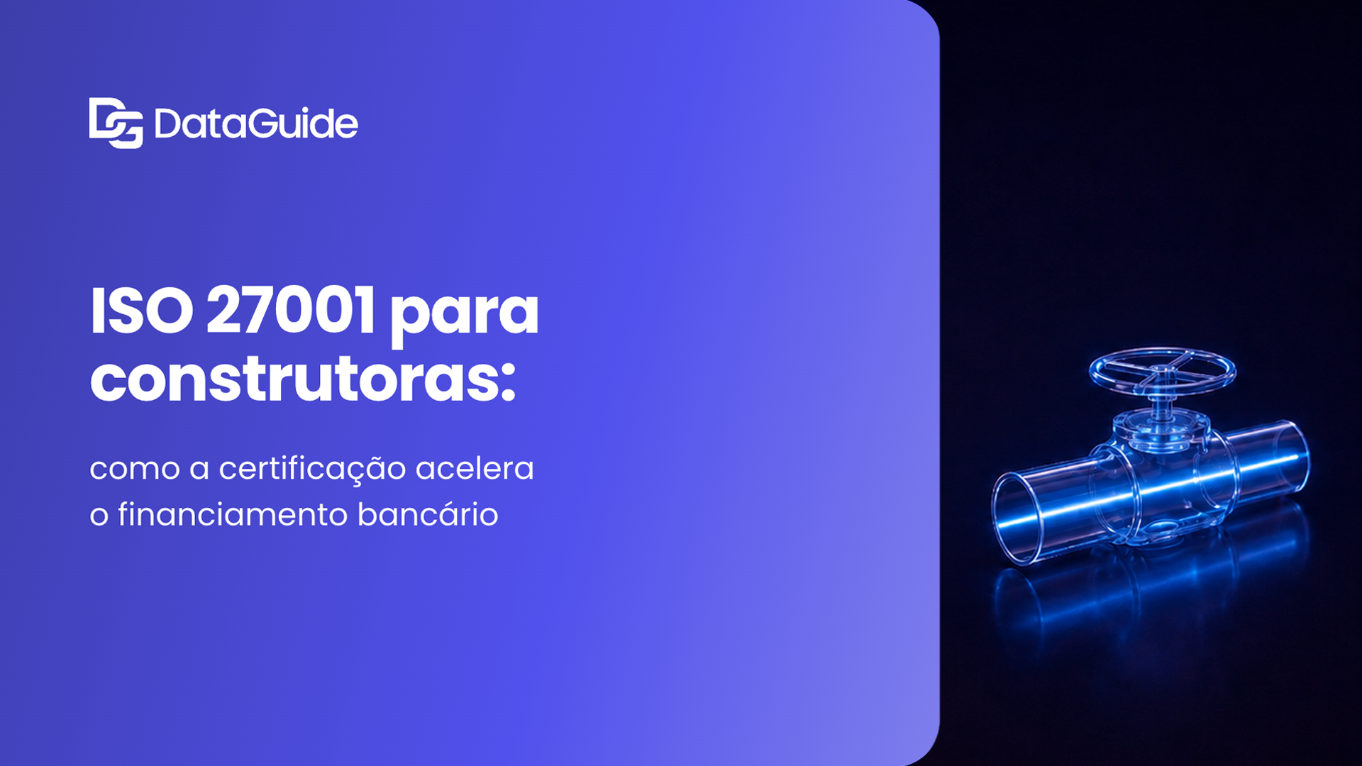 ISO 27001 Para Construtoras: Como a Certificação Acelera o Financiamento Bancário