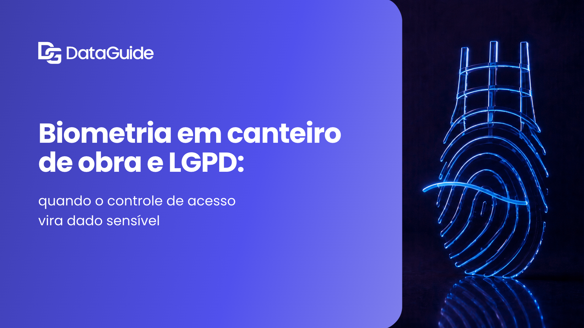 Biometria em Canteiro de Obra e LGPD: Quando o Controle de Acesso Vira Dado Sensível