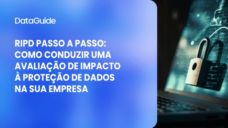 RIPD passo a passo: como conduzir uma Avaliação de Impacto à Proteção de Dados na sua empresa