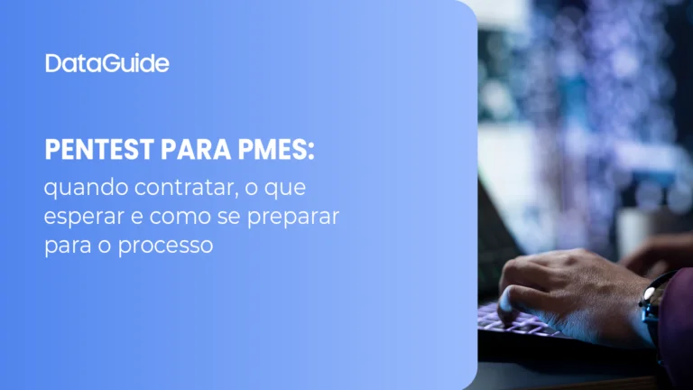 Pentest para PMEs: quando contratar, o que esperar e como se preparar para o processo