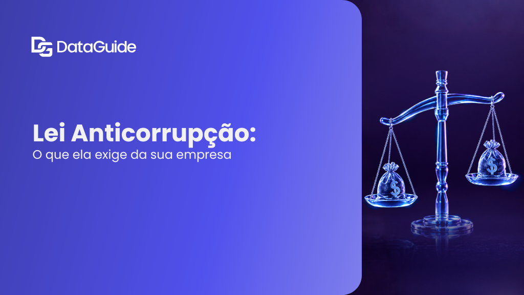 Lei Anticorrupção: O que ela exige da sua empresa