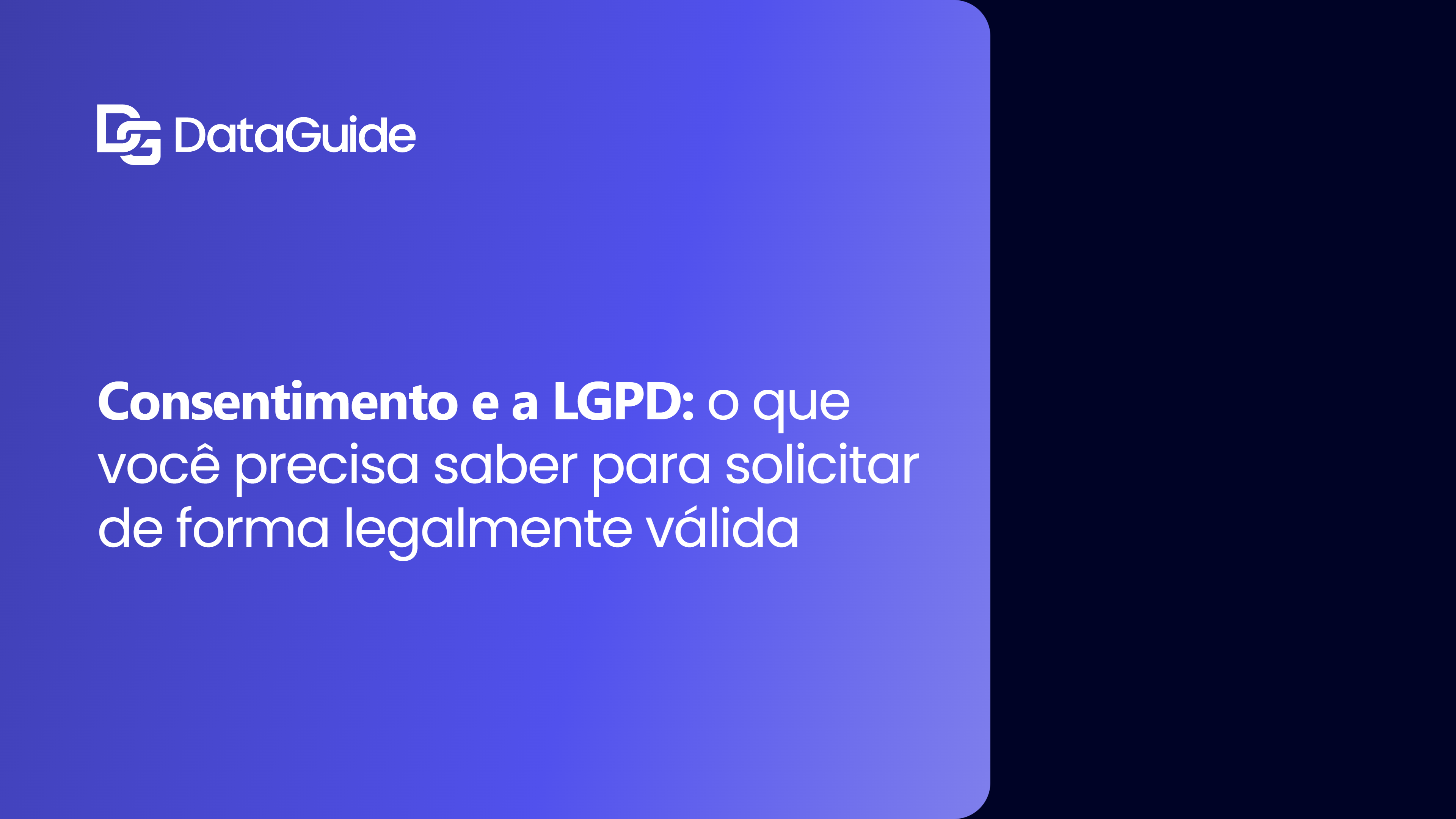 Consentimento e a LGPD: o que você precisa saber para solicitar de forma legalmente válida