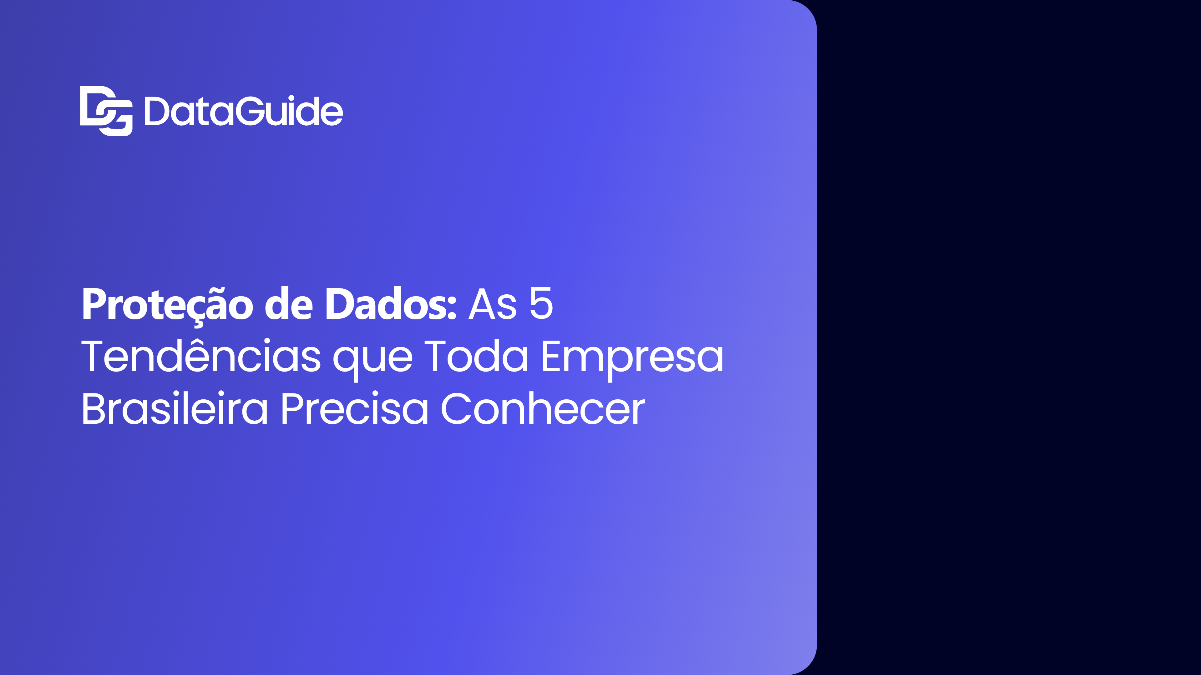 Proteção de Dados: As 5 Tendências que Toda Empresa Brasileira Precisa Conhecer