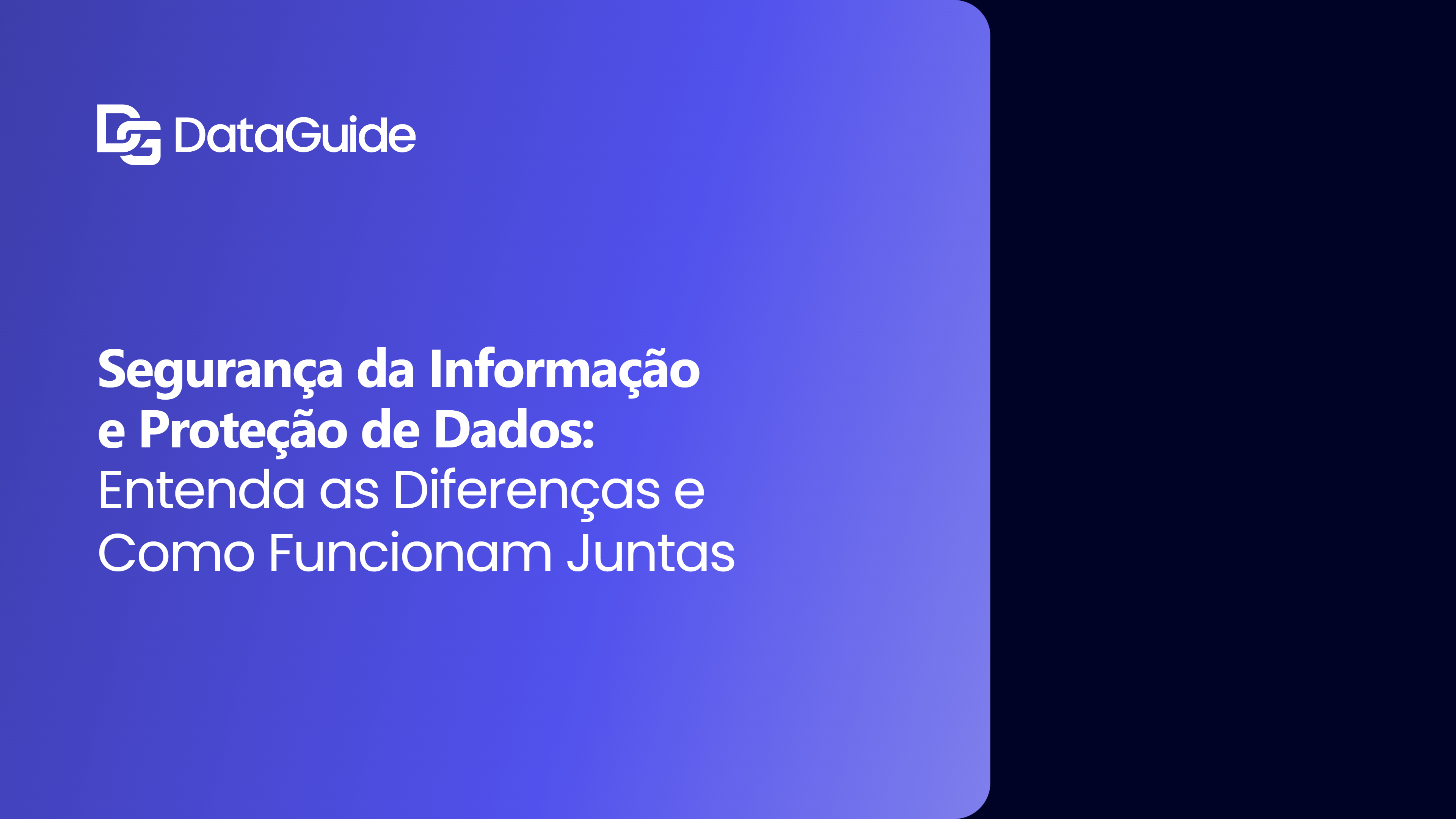 Segurança da Informação e Proteção de Dados: Entenda as Diferenças e Como Funcionam Juntas
